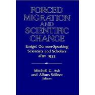 Forced Migration and Scientific Change: Emigré German-Speaking Scientists and Scholars after 1933 by Edited by Mitchell G. Ash , Alfons Söllner, 9780521522786