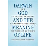 Darwin, God and the Meaning of Life: How Evolutionary Theory Undermines Everything You Thought You Knew by Steve Stewart-Williams, 9780521762786