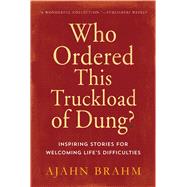 Who Ordered This Truckload of Dung? : Inspiring Stories for Welcoming Life's Difficulties by Brahm, Ajahn, 9780861712786