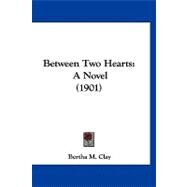 Between Two Hearts : A Novel (1901) by Clay, Bertha M., 9781120162786