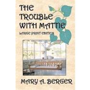 The Trouble With Mattie by Berger, Mary A.; Perrone, Joe, Jr., 9781453802786