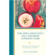 The Apple Shouldn't Fall Far from Common Core Teaching Techniques to Include All Students by Skarbek, Denise, 9781475822786