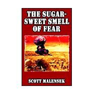 The Sugar-Sweet Smell of Fear by Malensek, Scott, 9781589392786