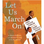 Let Us March On! James Weldon Johnson and the Silent Protest Parade by Williams, Yohuru; Long, Michael G.; Gordon, Xia, 9781665902786