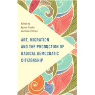 Art, Migration, and the Production of Radical Democratic Citizenship by Czajka , Agnes; OBrien, ine, 9781786612786