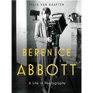 Berenice Abbott A Life in Photography by Van Haaften, Julia, 9780393292787
