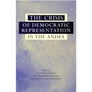 The Crisis of Democratic Representation in the Andes by Mainwaring, Scott; Bejarano, Ana Maria; Pizarro Leongomez, Eduardo, 9780804752787