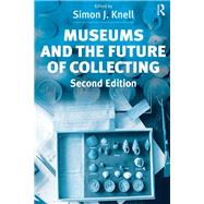 Museums and the Future of Collecting by Knell,Simon J., 9781138452787