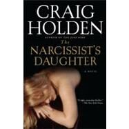 The Narcissist's Daughter A Novel by Holden, Craig, 9781416572787