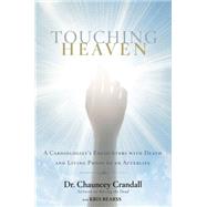 Touching Heaven A Cardiologist's Encounters with Death and Living Proof of an Afterlife by Crandall, Dr. Chauncey; Bearss, Kris, 9781455562787
