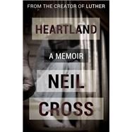 Heartland A Memoir by Cross, Neil, 9781497692787