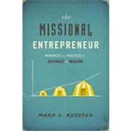 The Missional Entrepreneur: Principles and Practices for Business As Mission by Russell, Mark L., 9781596692787