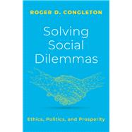 Solving Social Dilemmas Ethics, Politics, and Prosperity by Congleton, Roger D., 9780197642788