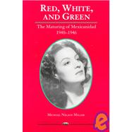 Red, White, and Green : The Maturing of Mexicanidad, 1940-1946 by Miller, Michael Nelson, 9780874042788