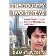 One Country, Two Systems: Cross-Border Crime Between Hong Kong and China by Wong,Kam C., 9781138512788