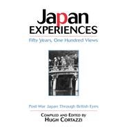Japan Experiences - Fifty Years, One Hundred Views: Post-War Japan Through British Eyes by Cortazzi; Hugh, 9781138992788