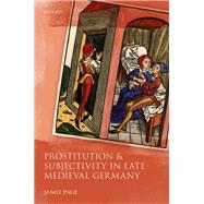 Prostitution and Subjectivity in Late Medieval Germany by Page, Jamie, 9780198862789