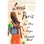 Lunch in Paris A Love Story, with Recipes by Bard, Elizabeth, 9780316042789
