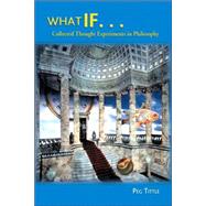 What If...: Collected Thought Experiments in Philosophy by Tittle,Peg, 9780321202789