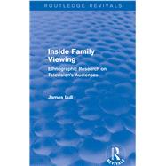 Inside Family Viewing (Routledge Revivals): Ethnographic Research on Television's Audiences by Lull; James, 9780415732789