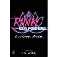Pink Carbide: Carbon Aria by Wynn, E. S., 9780615262789