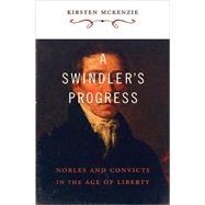 A Swindler's Progress: Nobles and Convicts in the Age of Liberty by McKenzie, Kirsten, 9780674052789