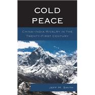Cold Peace ChinaIndia Rivalry in the Twenty-First Century by Smith, Jeff M., 9780739182789