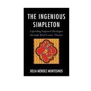 The Ingenious Simpleton Upending Imposed Ideologies through Brief Comic Theatre by Montesinos, Delia Mndez, 9780761862789