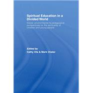 Spiritual Education in a Divided World: Social, Environmental and Pedagogical Perspectives on the Spirituality of Children and Young People by Ota; Cathy, 9781138982789