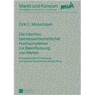 Die Intention Betriebswirtschaftlicher Hochschullehrer Zur Beeinflussung Von Werten by Moosmayer, Dirk C, 9783631632789