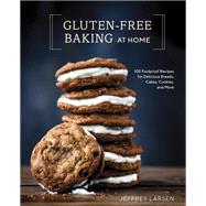 Gluten-Free Baking At Home 102 Foolproof Recipes for Delicious Breads, Cakes, Cookies, and More by Larsen, Jeffrey, 9780399582790