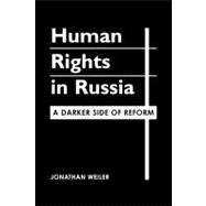 Human Rights in Russia: A Darker Side of Reform by Weiler, Jonathan D., 9781588262790