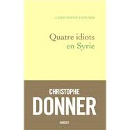 Quatre idiots en Syrie by Christophe Donner, 9782246822790
