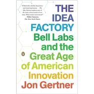 The Idea Factory Bell Labs and the Great Age of American Innovation by Gertner, Jon, 9780143122791