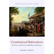 Constitutional Referendums The Theory and Practice of Republican Deliberation by Tierney, Stephen, 9780199592791