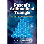 Pascal's Arithmetical Triangle The Story of a Mathematical Idea by Edwards, A.W.F., 9780486832791