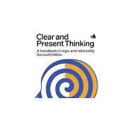 Clear and Present Thinking, Second Edition: A Handbook in Logic and Rationality by Elsby, Charlene; Zieba, Alex, 9780993952791