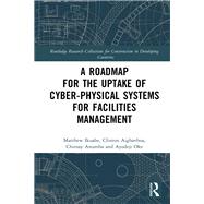 A Roadmap for the Uptake of Cyber-Physical Systems for Facilities Management by Matthew Ikuabe; Clinton Aigbavboa; Chimay J Anumba; Ayodeji Oke, 9781032452791
