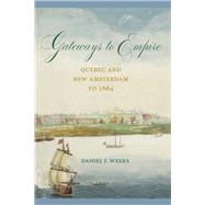 Gateways to Empire Quebec and New Amsterdam to 1664 by Weeks, Daniel J., 9781611462791