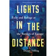 Lights in the Distance Exile and Refuge at the Borders of Europe by TRILLING, DANIEL, 9781786632791