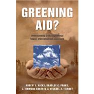 Greening Aid? Understanding the Environmental Impact of Development Assistance by Hicks, Robert L.; Parks, Bradley C.; Roberts, J. Timmons; Tierney, Michael J., 9780199582792