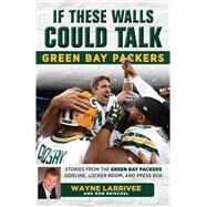 If These Walls Could Talk: Green Bay Packers Stories from the Green Bay Packers Sideline, Locker Room, and Press Box by Larrivee, Wayne; Reischel, Rob, 9781629372792
