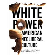 White Power and American Neoliberal Culture by Chan, Edward K; Ventura, Patricia, 9780520392793