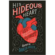 His Hideous Heart: 13 of Edgar Allan Poe's Most Unsettling Tales Reimagined by Adler, Dahlia, 9781250302793