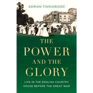 The Power and the Glory Life in the English Country House Before the Great War by Tinniswood, Adrian, 9781541602793