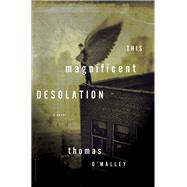 This Magnificent Desolation A Novel by O'Malley, Thomas, 9781608192793