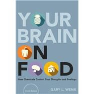 Your Brain on Food How Chemicals Control Your Thoughts and Feelings by Wenk, Gary L., 9780190932794