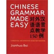 Chinese Grammar Made Easy : A Practical and Effective Guide for Teachers by Edited by Jianhua Bai, 9780300122794