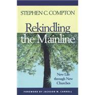 Rekindling the Mainline New Life Through New Churches by Compton, Stephen C., 9781566992794