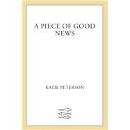 A Piece of Good News by Peterson, Katie, 9780374232795